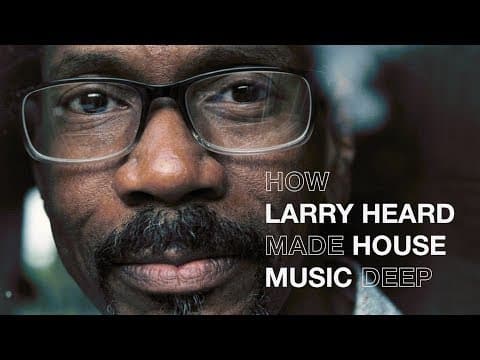 How Larry Heard made house music deep