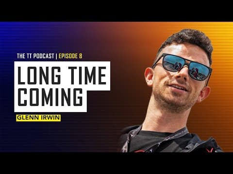 Glenn Irwin: Long Time Coming | The TT Podcast | E8