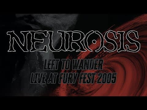 Neurosis - Left to Wander - Fury Fest 2005 (Le Mans)