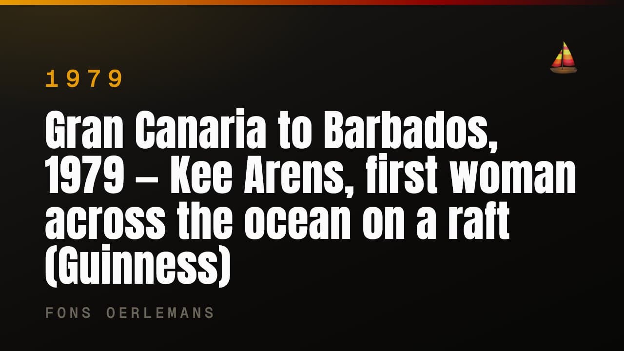 Gran Canaria to Barbados, 1979 - Kee Arens, first woman across the ocean on a raft (Guinness)