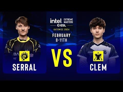 Serral vs Clem - IEM Katowice 2024 Quarterfinal